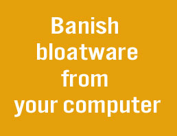 Banish bloatware from your computer