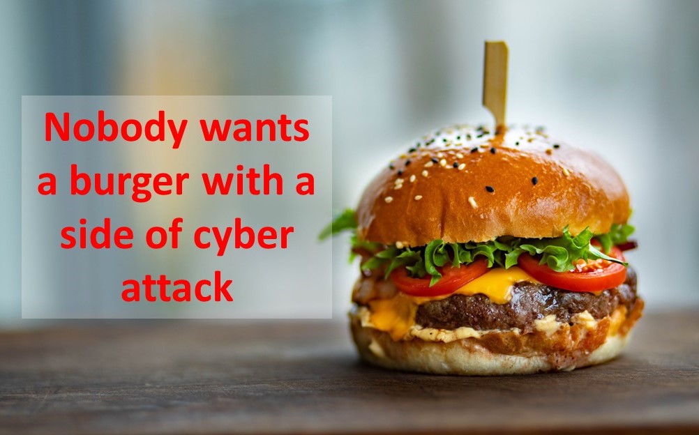 Nobody wants a burger with a side of cyber attack