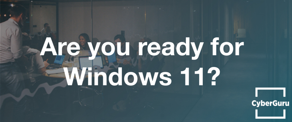 Are you ready for Windows 11?